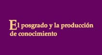 El posgrado y la producción de conocimiento